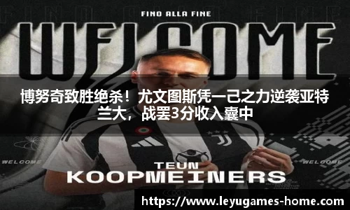 博努奇致胜绝杀！尤文图斯凭一己之力逆袭亚特兰大，战罢3分收入囊中