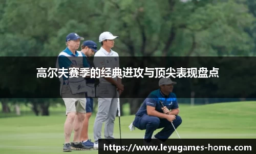 高尔夫赛季的经典进攻与顶尖表现盘点