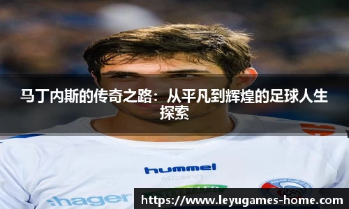 马丁内斯的传奇之路：从平凡到辉煌的足球人生探索