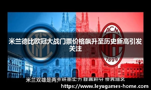 米兰德比欧冠大战门票价格飙升至历史新高引发关注